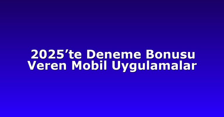 2025’te Deneme Bonusu Veren Mobil Uygulamalar