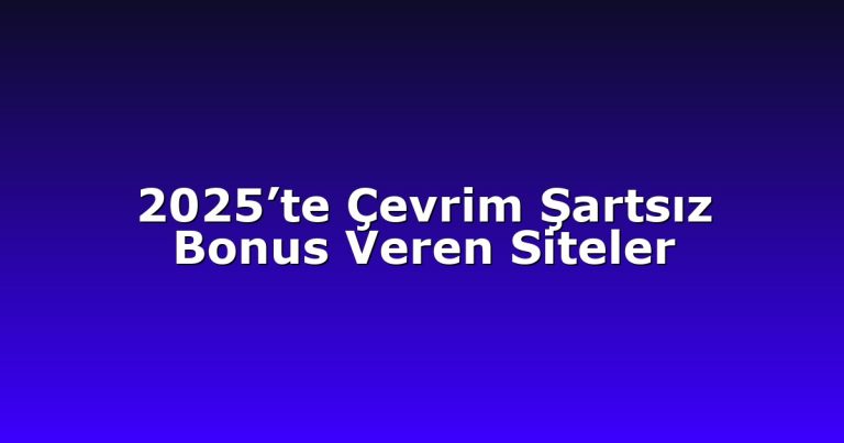 2025’te Çevrim Şartsız Bonus Veren Siteler