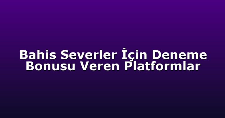 Bahis Severler İçin Deneme Bonusu Veren Platformlar