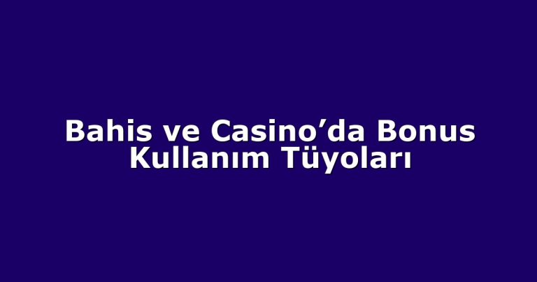 Bahis ve Casino’da Bonus Kullanım Tüyoları