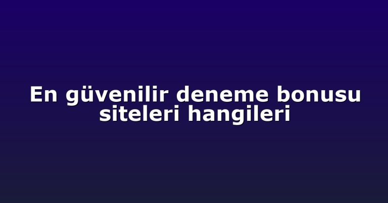 En güvenilir deneme bonusu siteleri hangileri