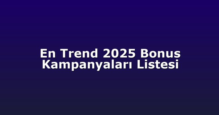 En Trend 2025 Bonus Kampanyaları Listesi