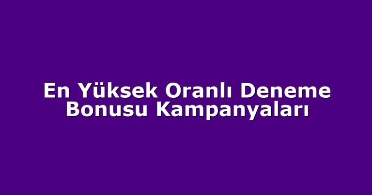 En Yüksek Oranlı Deneme Bonusu Kampanyaları