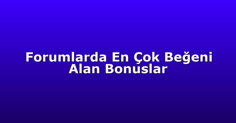 Forumlarda En Çok Beğeni Alan Bonuslar