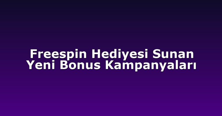 Freespin Hediyesi Sunan Yeni Bonus Kampanyaları