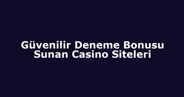 Güvenilir Deneme Bonusu Sunan Casino Siteleri
