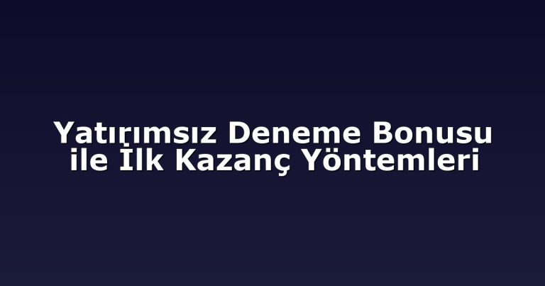 Yatırımsız Deneme Bonusu ile İlk Kazanç Yöntemleri