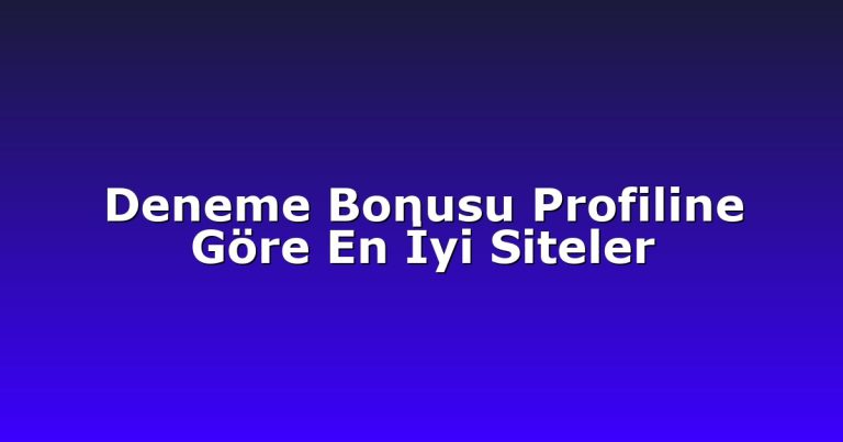 Deneme Bonusu Profiline Göre En İyi Siteler