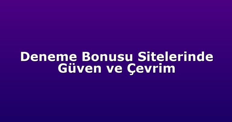 Deneme Bonusu Sitelerinde Güven ve Çevrim