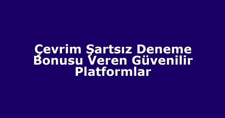 Çevrim Şartsız Deneme Bonusu Veren Güvenilir Platformlar