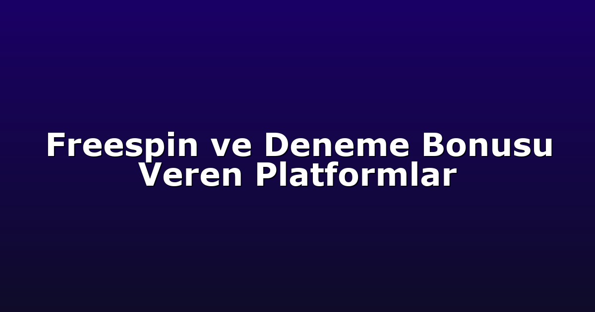 Freespin ve Deneme Bonusu Veren Platformlar