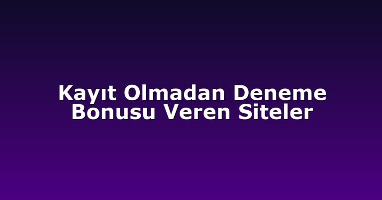 Kayıt Olmadan Deneme Bonusu Veren Siteler