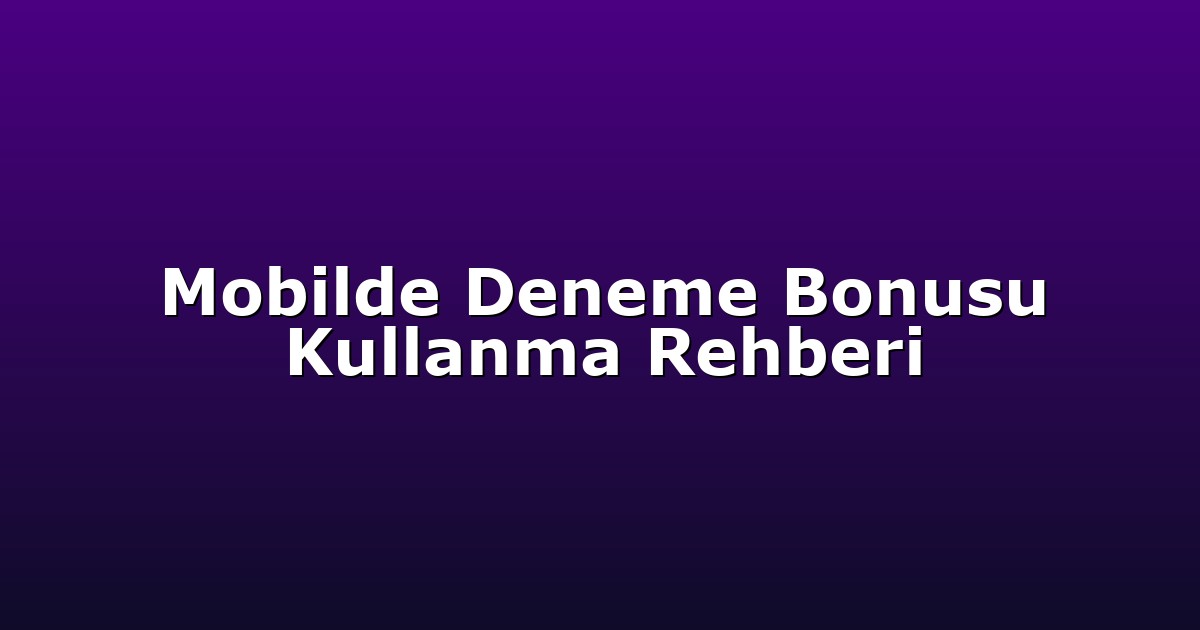 Mobilde Deneme Bonusu Kullanma Rehberi