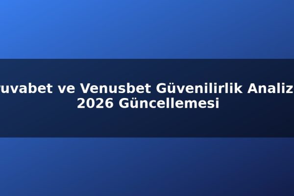 Truvabet ve Venusbet Güvenilirlik Analizi – 2026 Güncellemesi